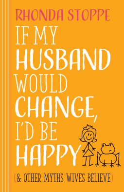 Book Review: If My Husband Would Change, I’d be Happy by Rhonda Stoppe