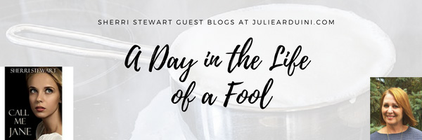 Sherri Stewart: A Day in the Life of a Fool