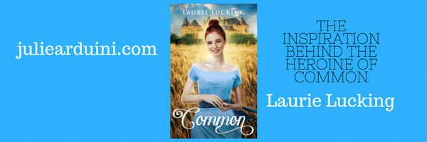 Inspiration Behind the Heroine of Common by Laurie Lucking
