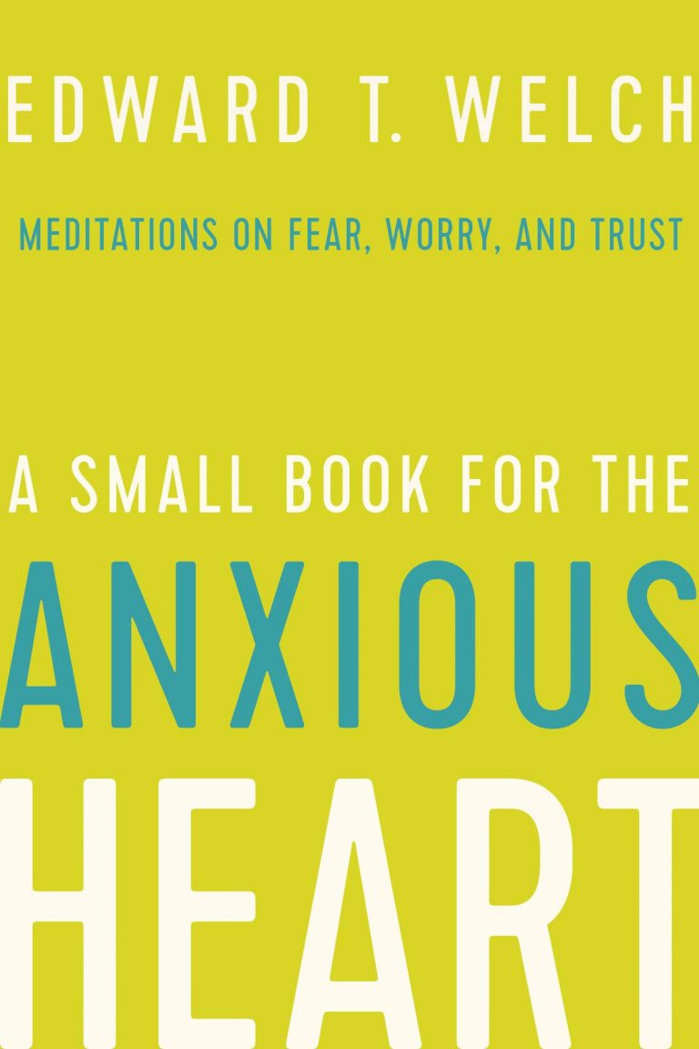 Book Review: A Small Book for the Anxious Heart by Edward T. Welch